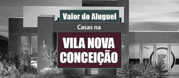 Qual o valor do Aluguel das Casas na Vila Nova Conceição?